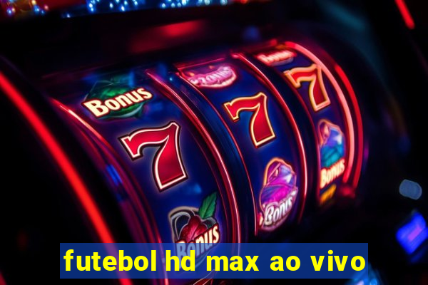 futebol hd max ao vivo